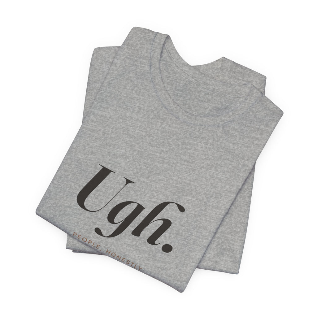 Ugh. Tee